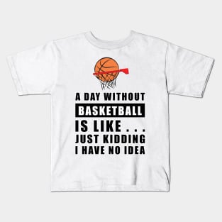 A day without Basketball is like.. just kidding i have no idea Kids T-Shirt